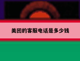 美团的客服电话是多少钱