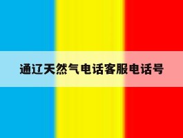 通辽天然气电话客服电话号