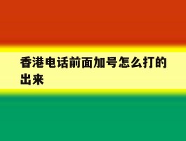 香港电话前面加号怎么打的出来
