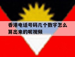 香港电话号码几个数字怎么算出来的呢视频