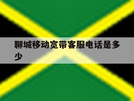 聊城移动宽带客服电话是多少