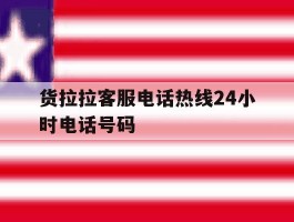 货拉拉客服电话热线24小时电话号码