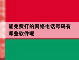 能免费打的网络电话号码有哪些软件呢
