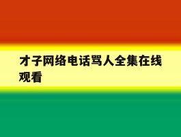 才子网络电话骂人全集在线观看