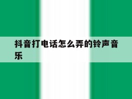 抖音打电话怎么弄的铃声音乐