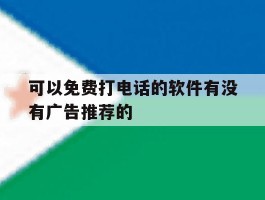 可以免费打电话的软件有没有广告推荐的