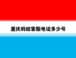 重庆蚂蚁客服电话多少号