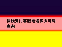 快钱支付客服电话多少号码查询