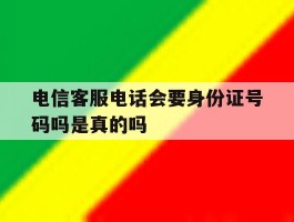 电信客服电话会要身份证号码吗是真的吗