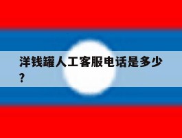 洋钱罐人工客服电话是多少?