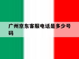 广州京东客服电话是多少号码
