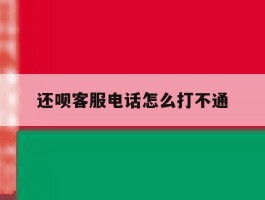 还呗客服电话怎么打不通
