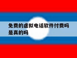 免费的虚拟电话软件付费吗是真的吗