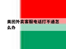 美团外卖客服电话打不通怎么办