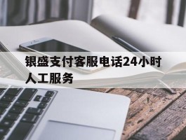 银盛支付客服电话24小时人工服务