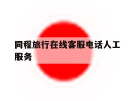 同程旅行在线客服电话人工服务