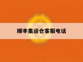 顺丰集运仓客服电话