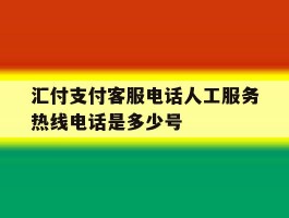 汇付支付客服电话人工服务热线电话是多少号