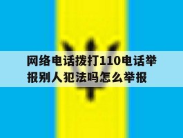 网络电话拨打110电话举报别人犯法吗怎么举报