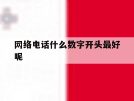 网络电话什么数字开头最好呢的简单介绍