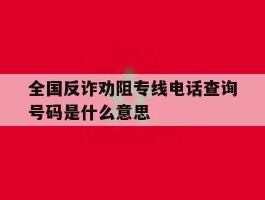 全国反诈劝阻专线电话查询号码是什么意思的简单介绍