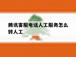 腾讯客服电话人工服务怎么转人工
