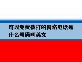 可以免费拨打的网络电话是什么号码啊英文