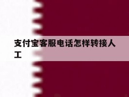 支付宝客服电话怎样转接人工