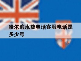 哈尔滨水费电话客服电话是多少号