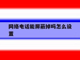 网络电话能屏蔽掉吗怎么设置