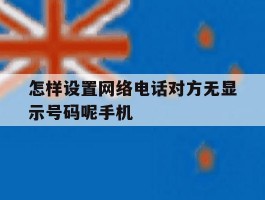 怎样设置网络电话对方无显示号码呢手机