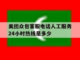 美团众包客服电话人工服务24小时热线是多少