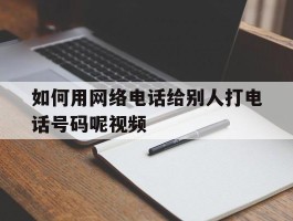 如何用网络电话给别人打电话号码呢视频