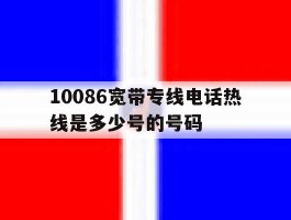 10086宽带专线电话热线是多少号的号码