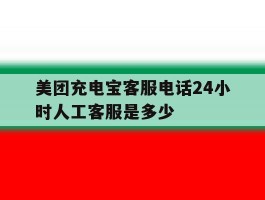 美团充电宝客服电话24小时人工客服是多少