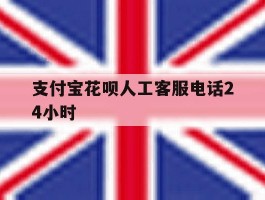 支付宝花呗人工客服电话24小时