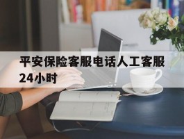 平安保险客服电话人工客服24小时