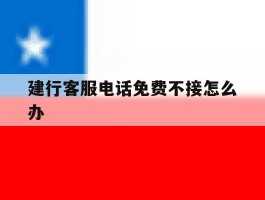 建行客服电话免费不接怎么办