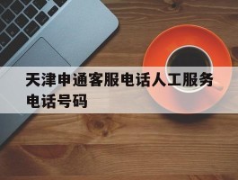 天津申通客服电话人工服务电话号码