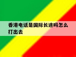 香港电话是国际长途吗怎么打出去