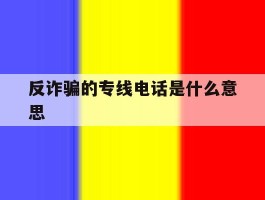 反诈骗的专线电话是什么意思