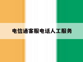 电信通客服电话人工服务