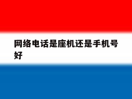 网络电话是座机还是手机号好