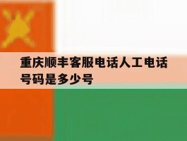重庆顺丰客服电话人工电话号码是多少号