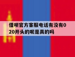 借呗官方客服电话有没有020开头的呢是真的吗的简单介绍