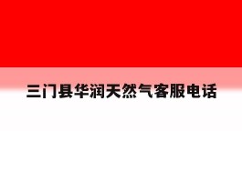 三门县华润天然气客服电话