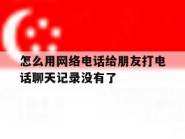怎么用网络电话给朋友打电话聊天记录没有了
