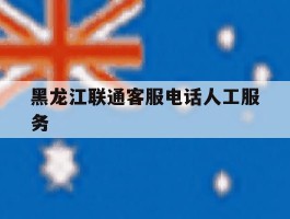 黑龙江联通客服电话人工服务