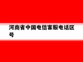 河南省中国电信客服电话区号