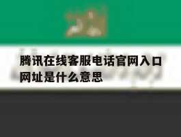 腾讯在线客服电话官网入口网址是什么意思